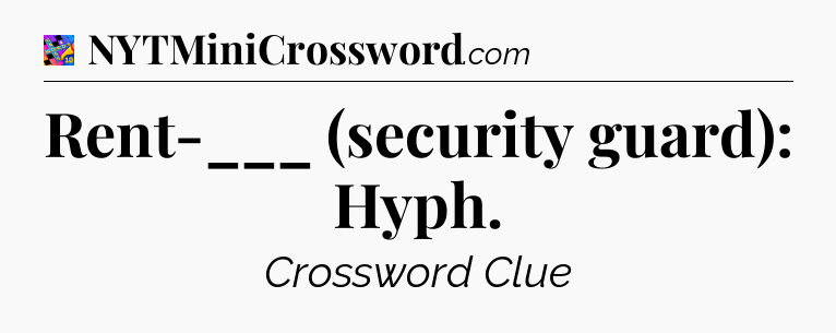 Rent-___ (security guard): Hyph Crossword Clue