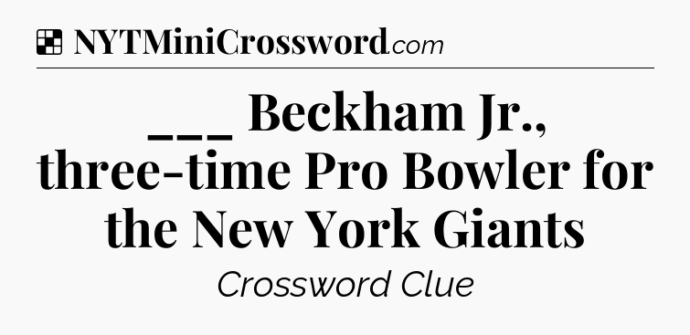 Solution: ___ Beckham Jr., three-time Pro Bowler for the New York Giants - NYT Crossword