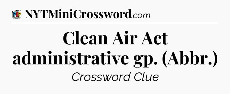 Clean Air Act administrative gp. (Abbr.) Crossword Clue
