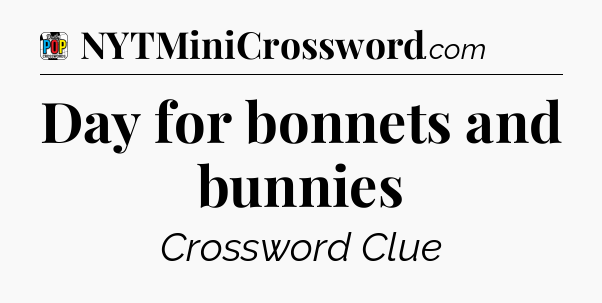Day for bonnets and bunnies Crossword Clue