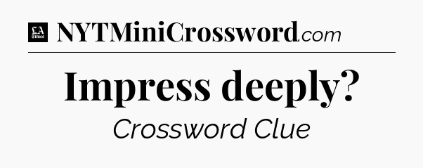 Impress deeply - LA Times Crossword