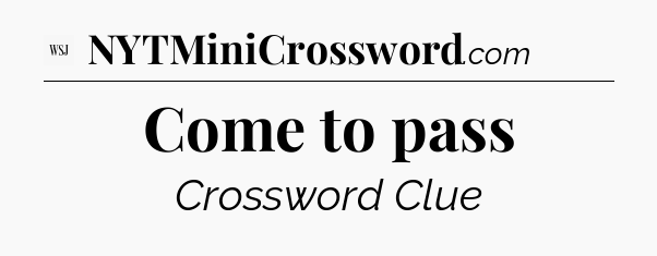 Come to pass - WSJ Crossword