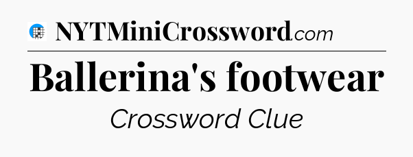 Ballerina's footwear Crossword Clue