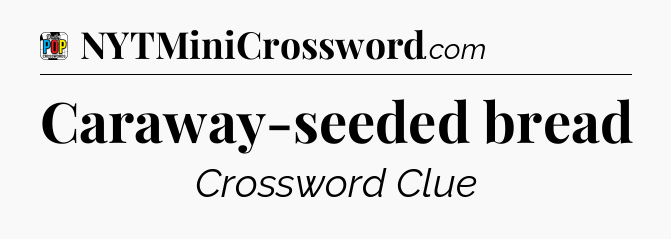 Caraway-seeded bread Crossword Clue
