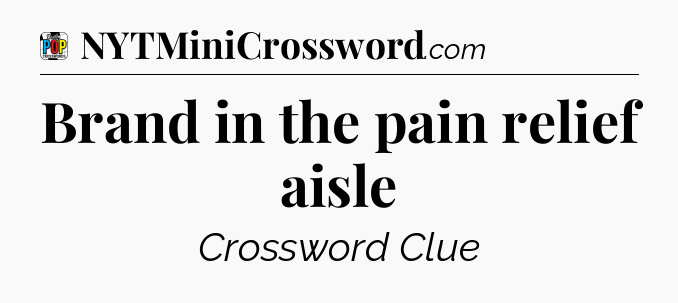 Brand in the pain relief aisle Crossword Clue