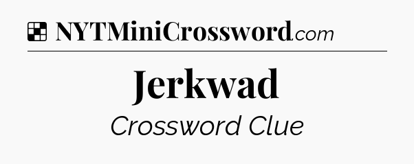 Solution: Jerkwad - NYT Crossword