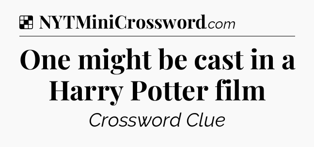 Solution: One might be cast in a Harry Potter film - NYT Crossword