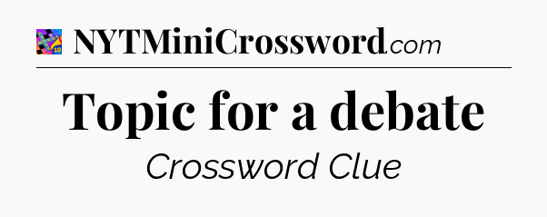 Topic for a debate Crossword Clue
