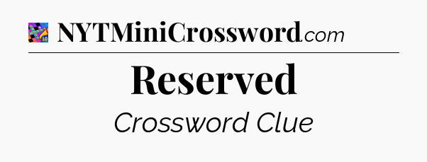 Reserved Crossword Clue
