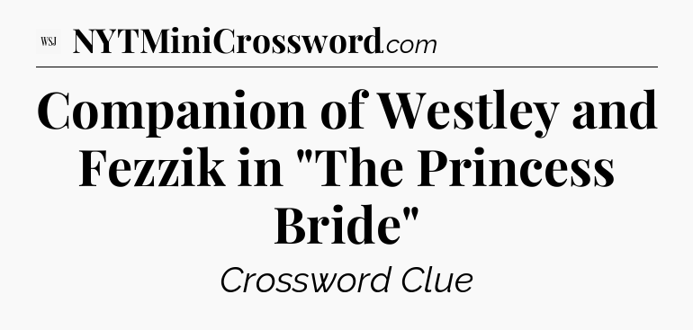 Companion of Westley and Fezzik in 