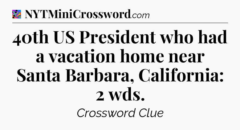 40th US President who had a vacation home near Santa Barbara, California: 2 wds Crossword Clue