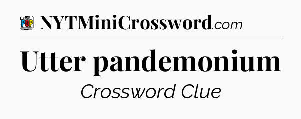 Utter pandemonium Crossword Clue