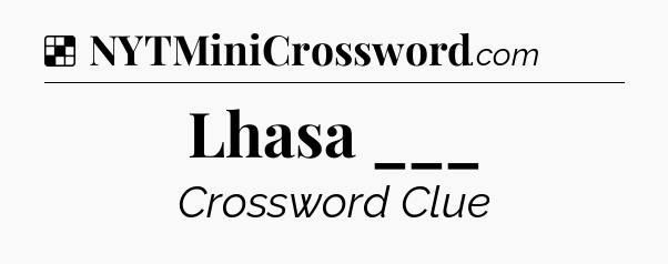 Solution: Lhasa ___ - NYT Crossword