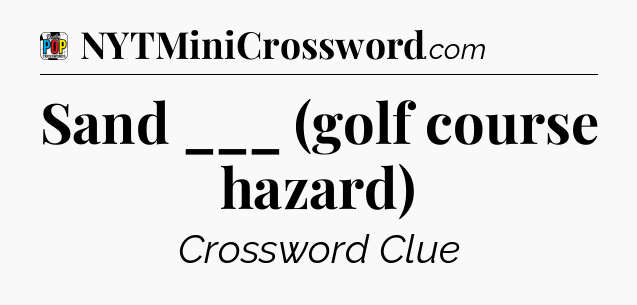 Sand ___ (golf course hazard) Crossword Clue