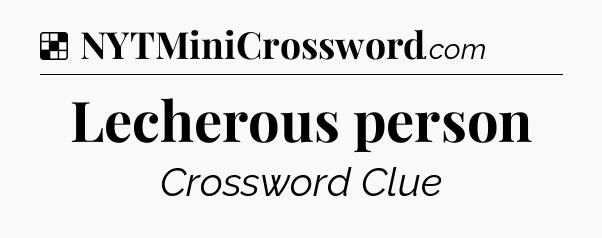 Solution: Lecherous person - NYT Crossword