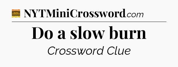 Do a slow burn - Eugene Sheffer Crossword