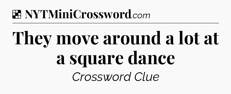 Solution: They move around a lot at a square dance - NYT Crossword