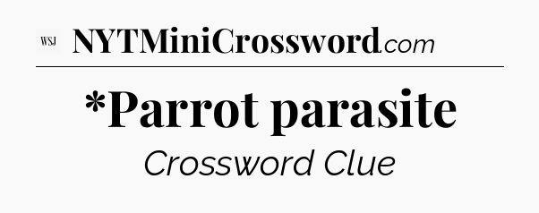 *Parrot parasite - WSJ Crossword