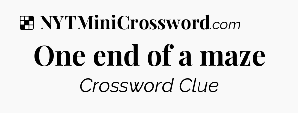 Solution: One end of a maze - NYT Crossword