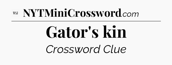 Gator's kin - WSJ Crossword