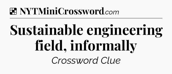 Solution: Sustainable engineering field, informally - NYT Crossword