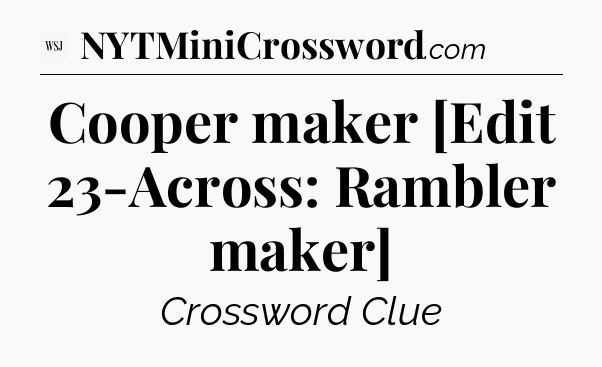 Cooper maker [Edit 23-Across: Rambler maker] - WSJ Crossword