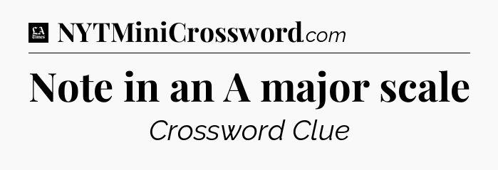 Note in an A major scale - LA Times Crossword
