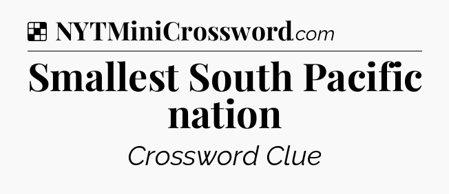 Solution: Smallest South Pacific nation - NYT Crossword