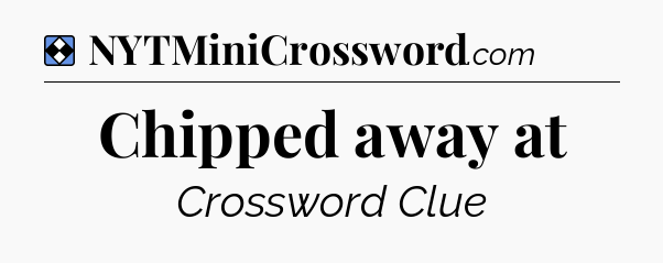 Solution: Chipped away at - NYT Mini Crossword