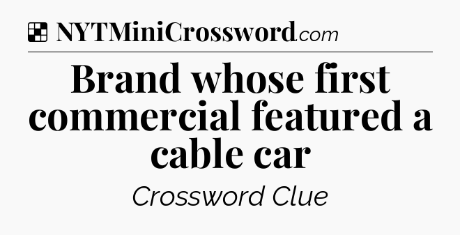 Solution: Brand whose first commercial featured a cable car - NYT Crossword