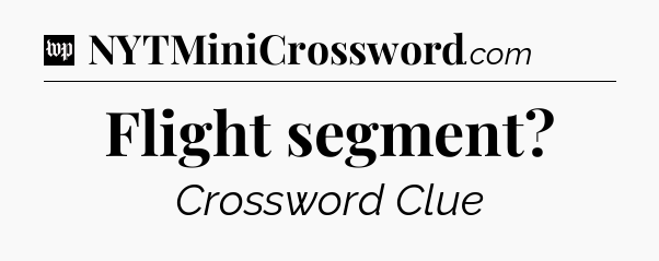 Flight segment Crossword Clue