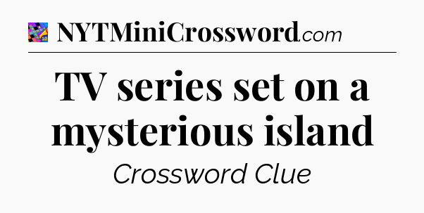 TV series set on a mysterious island Crossword Clue
