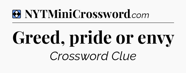Solution: Greed, pride or envy - NYT Mini Crossword