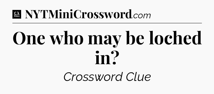 One who may be loched in - LA Times Crossword