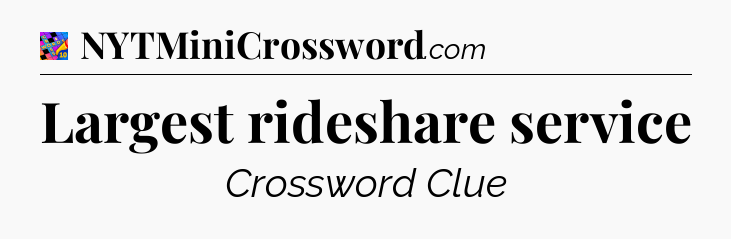 Largest rideshare service Crossword Clue