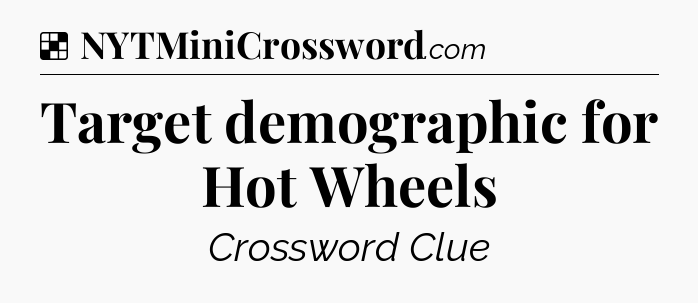 Solution: Target demographic for Hot Wheels - NYT Crossword