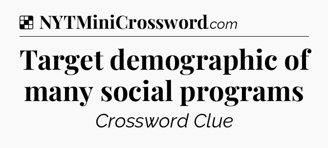 Solution: Target demographic of many social programs - NYT Crossword