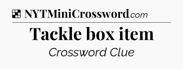 Solution: Tackle box item - NYT Crossword