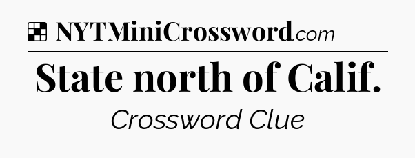 Solution: State north of Calif - NYT Crossword