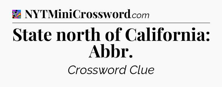 State north of California: Abbr Crossword Clue