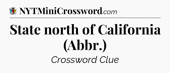 State north of California (Abbr.) Crossword Clue