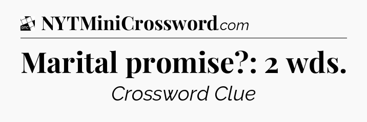 Marital promise?: 2 wds - Daily Themed Classic Crossword