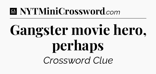 Gangster movie hero, perhaps - LA Times Crossword