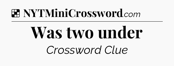 Solution: Was two under - NYT Crossword