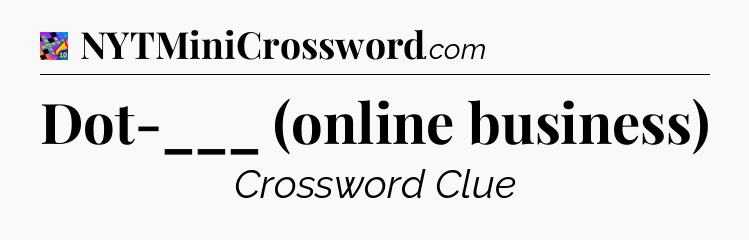 Dot-___ (online business) Crossword Clue