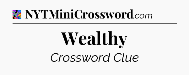 Wealthy Crossword Clue