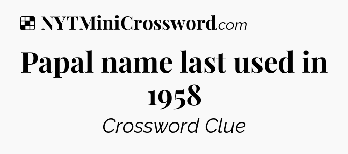 Solution: Papal name last used in 1958 - NYT Crossword