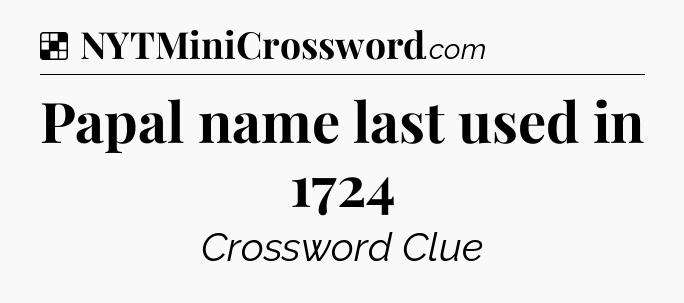Solution: Papal name last used in 1724 - NYT Crossword