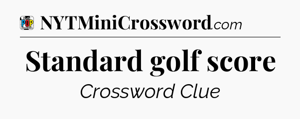 Standard golf score Crossword Clue