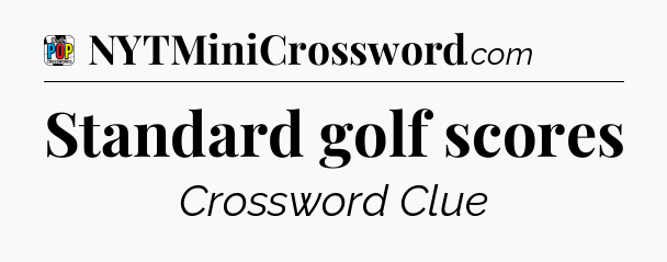 Standard golf scores Crossword Clue